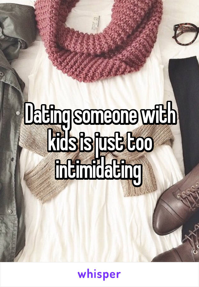 Dating someone with kids is just too intimidating 