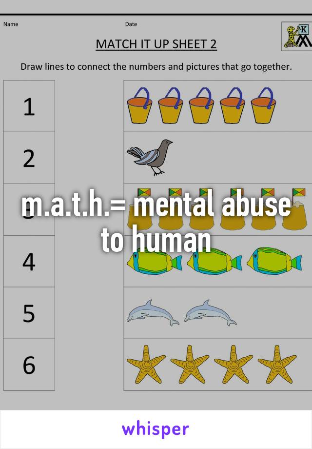 m.a.t.h.= mental abuse to human