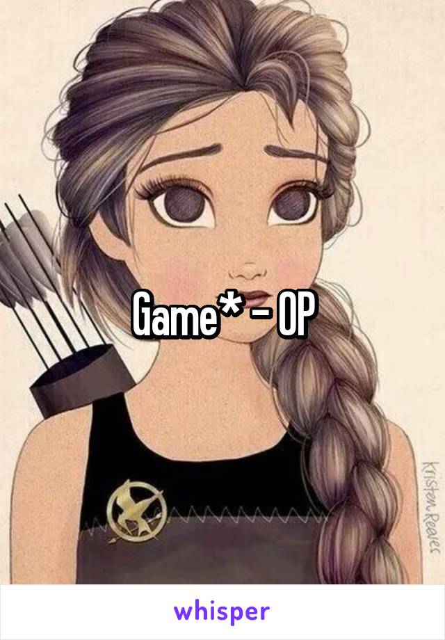 Game* - OP