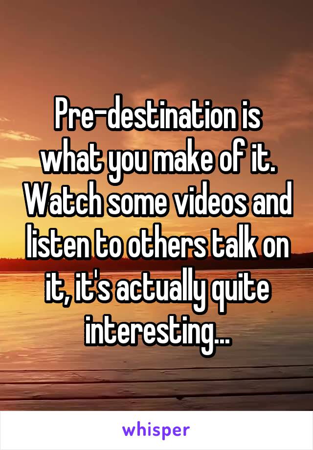 Pre-destination is what you make of it. Watch some videos and listen to others talk on it, it's actually quite interesting...