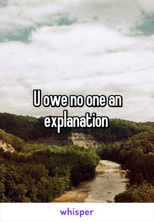 U owe no one an explanation 