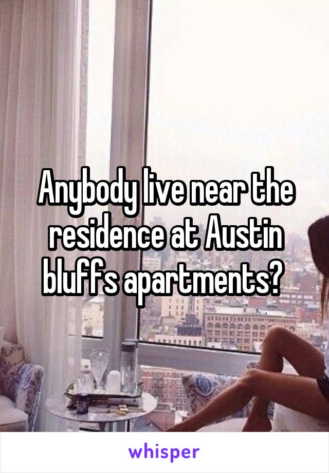 Anybody live near the residence at Austin bluffs apartments? 