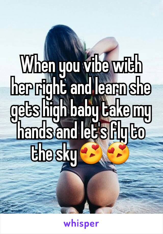 When you vibe with her right and learn she gets high baby take my hands and let's fly to the sky😍😍