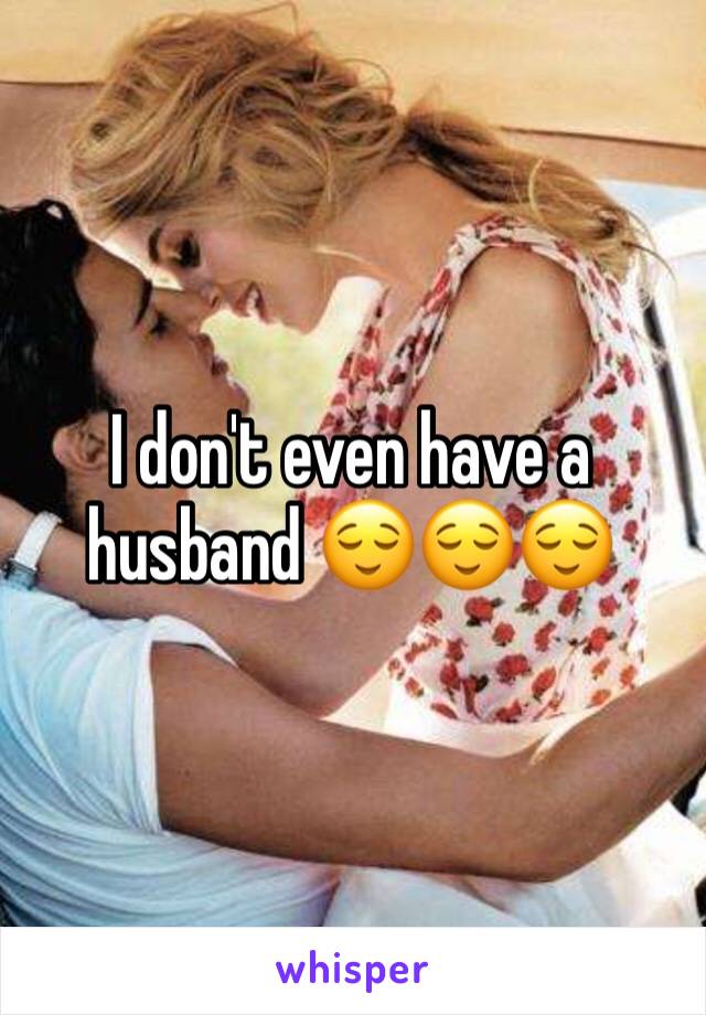 I don't even have a husband 😌😌😌