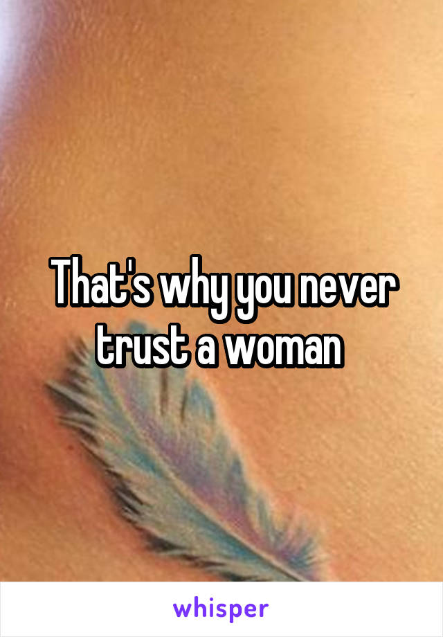 That's why you never trust a woman 