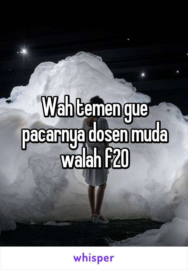 Wah temen gue pacarnya dosen muda walah f20