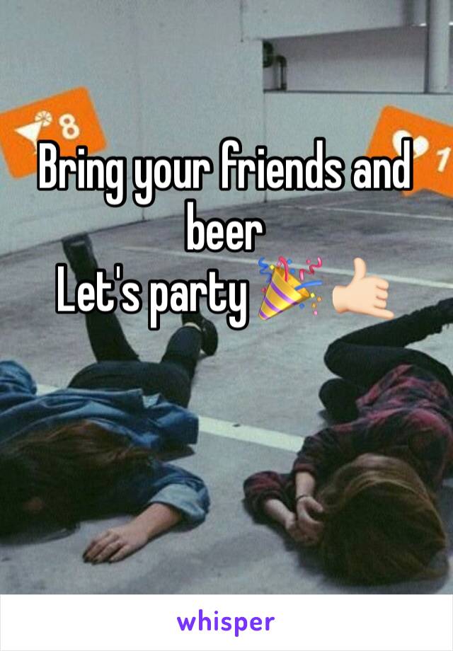 Bring your friends and beer 
Let's party 🎉 🤙🏻