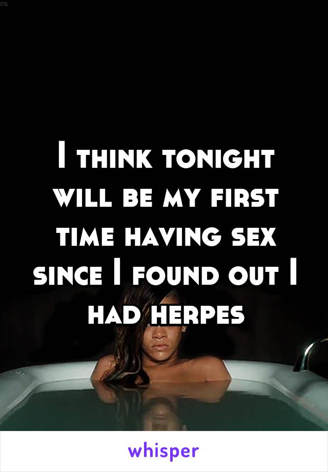 I think tonight will be my first time having sex since I found out I had herpes