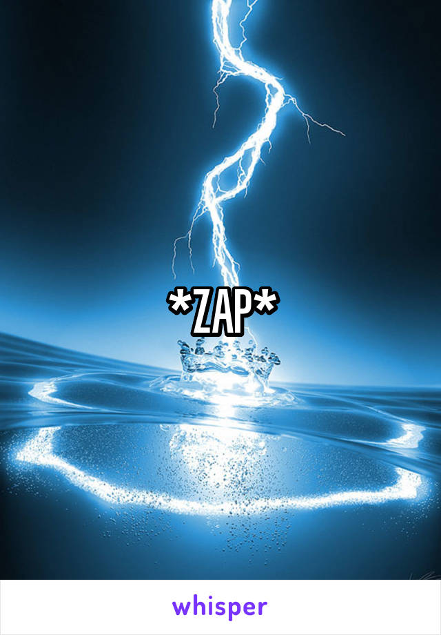 *ZAP*