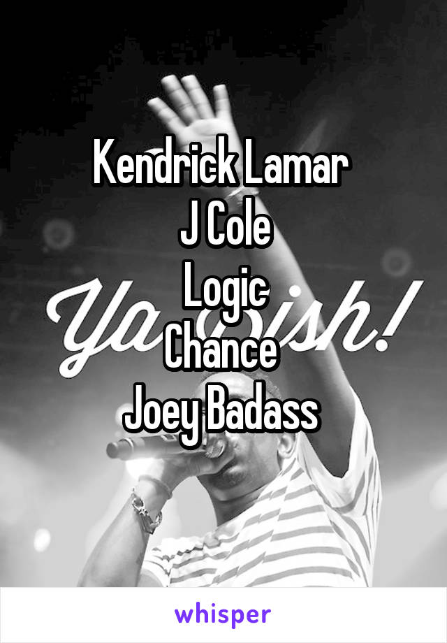 Kendrick Lamar 
J Cole
Logic
Chance 
Joey Badass 
