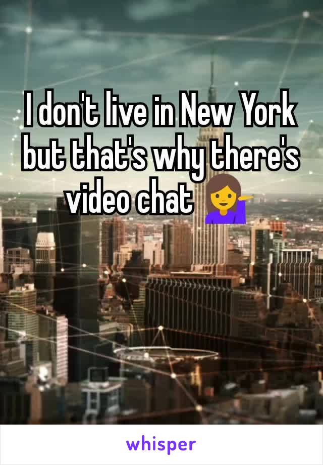 I don't live in New York but that's why there's video chat 💁