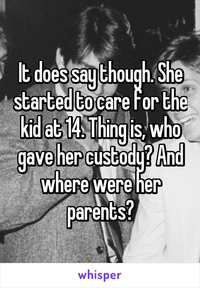 It does say though. She started to care for the kid at 14. Thing is, who gave her custody? And where were her parents?