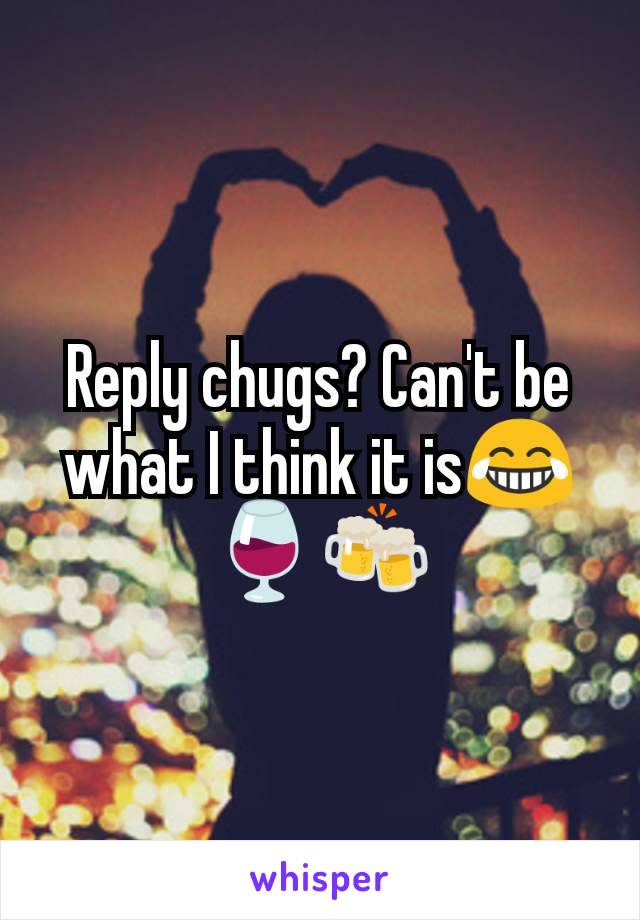 Reply chugs? Can't be what I think it is😂🍷🍻