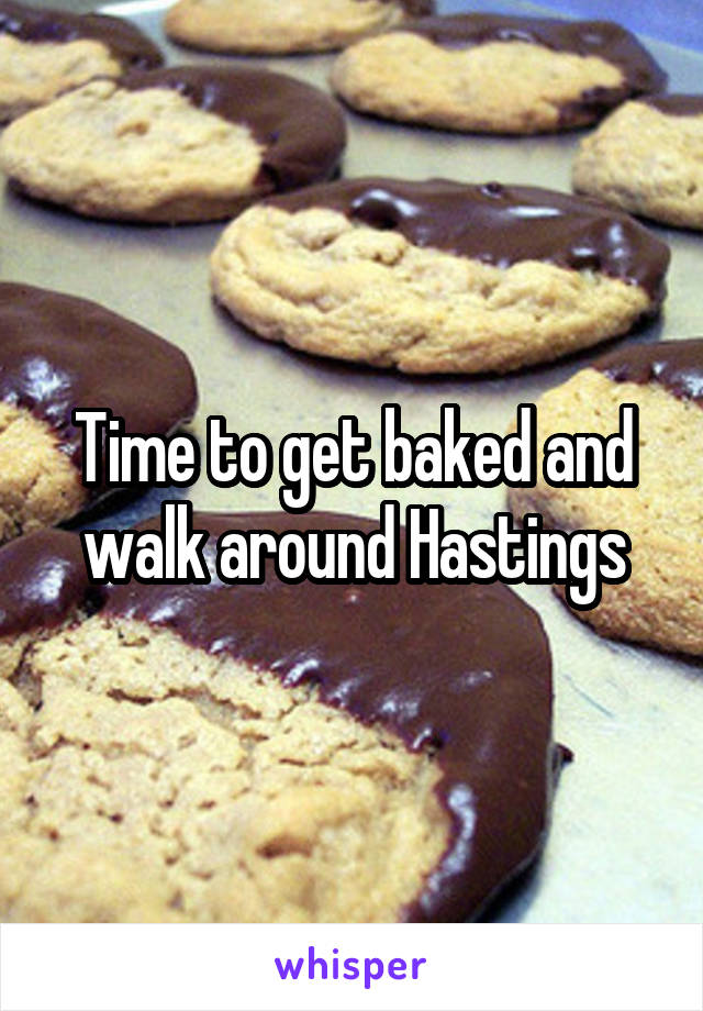 Time to get baked and walk around Hastings