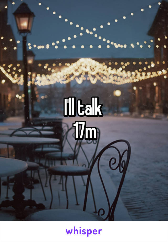 I'll talk 
17m