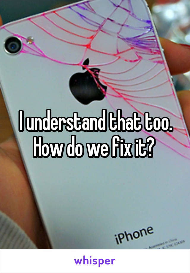 I understand that too. How do we fix it? 