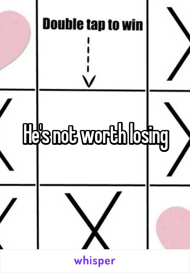 He's not worth losing