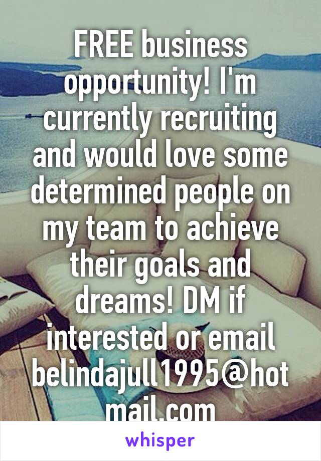 FREE business opportunity! I'm currently recruiting and would love some determined people on my team to achieve their goals and dreams! DM if interested or email belindajull1995@hotmail.com