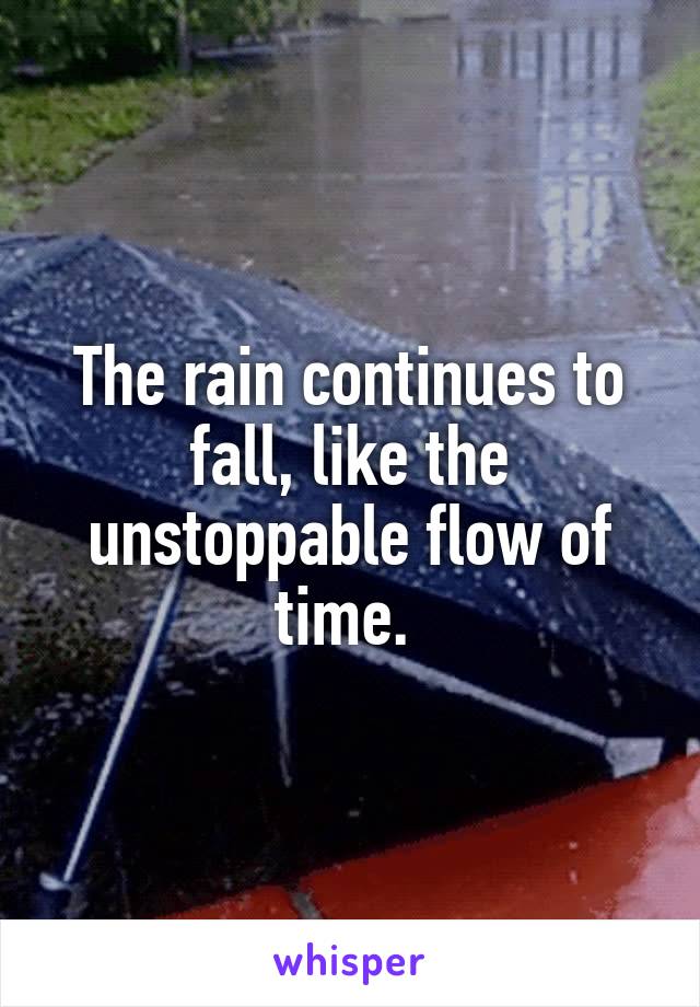 The rain continues to fall, like the unstoppable flow of time. 