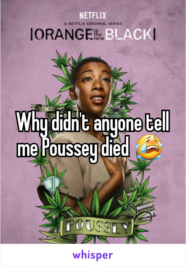 Why didn't anyone tell me Poussey died 😭 