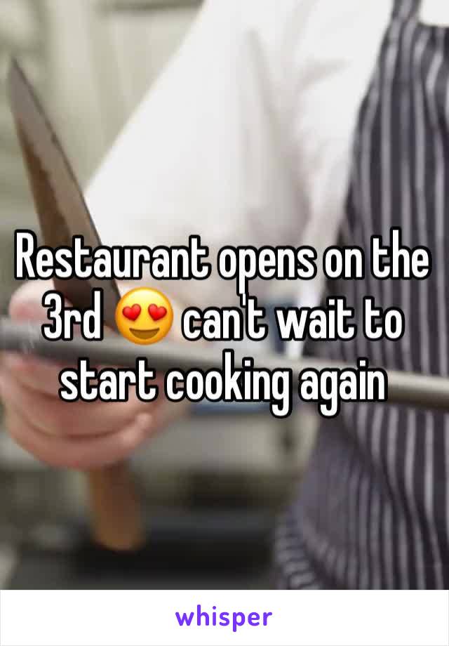 Restaurant opens on the 3rd 😍 can't wait to start cooking again