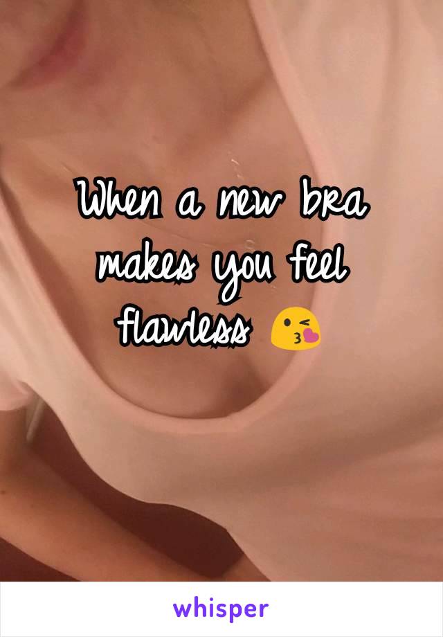 When a new bra makes you feel flawless 😘