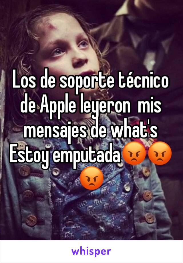 Los de soporte técnico de Apple leyeron  mis mensajes de what's 
Estoy emputada😡😡😡