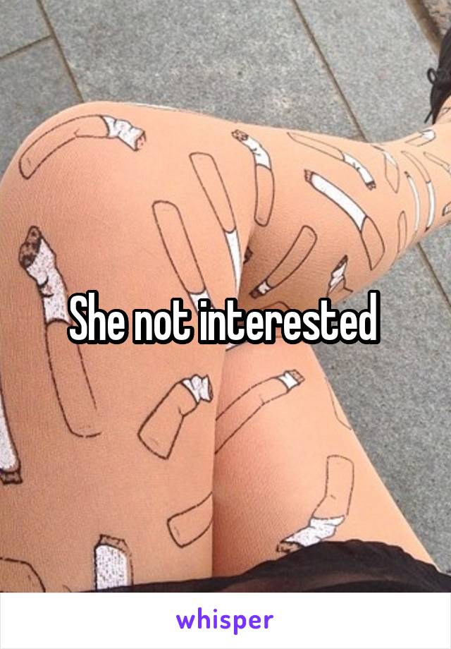 She not interested 