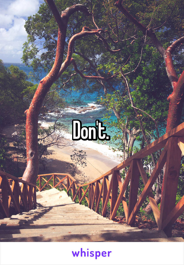 Don't. 