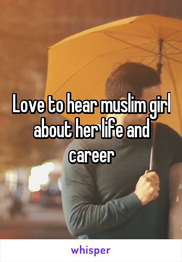 Love to hear muslim girl about her life and career