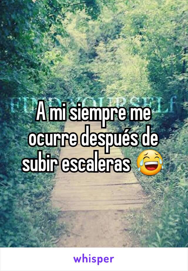 A mi siempre me ocurre después de subir escaleras 😂