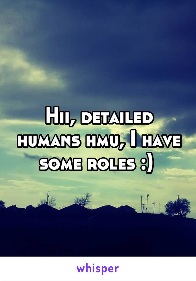 Hii, detailed humans hmu, I have some roles :) 