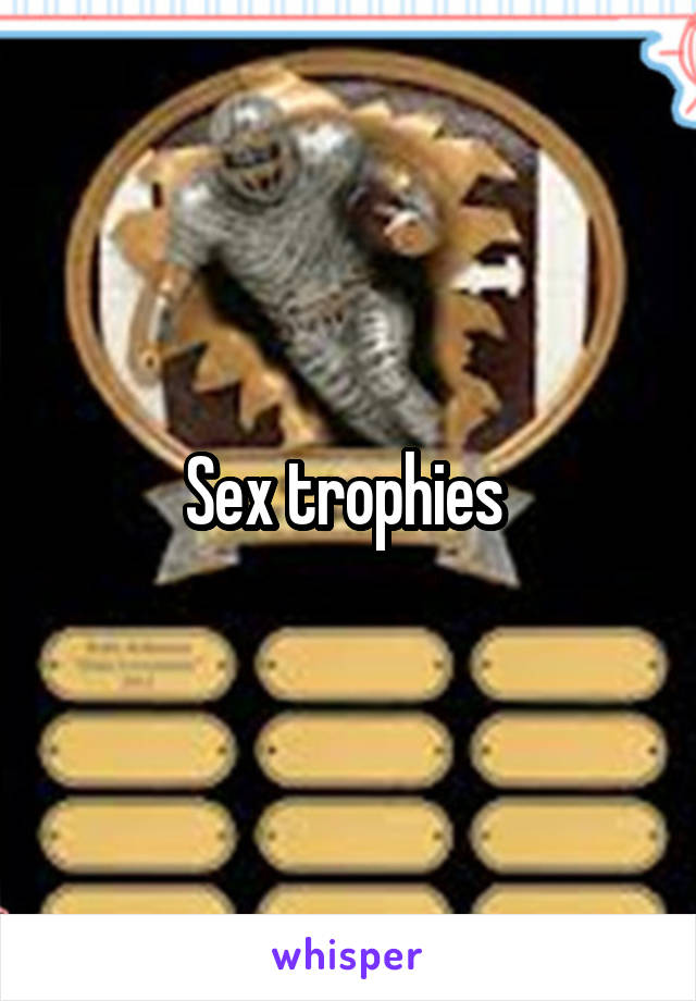 Sex trophies 