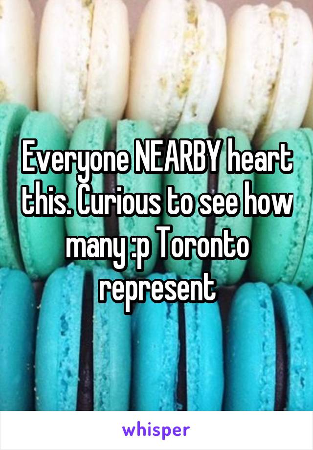 Everyone NEARBY heart this. Curious to see how many :p Toronto represent