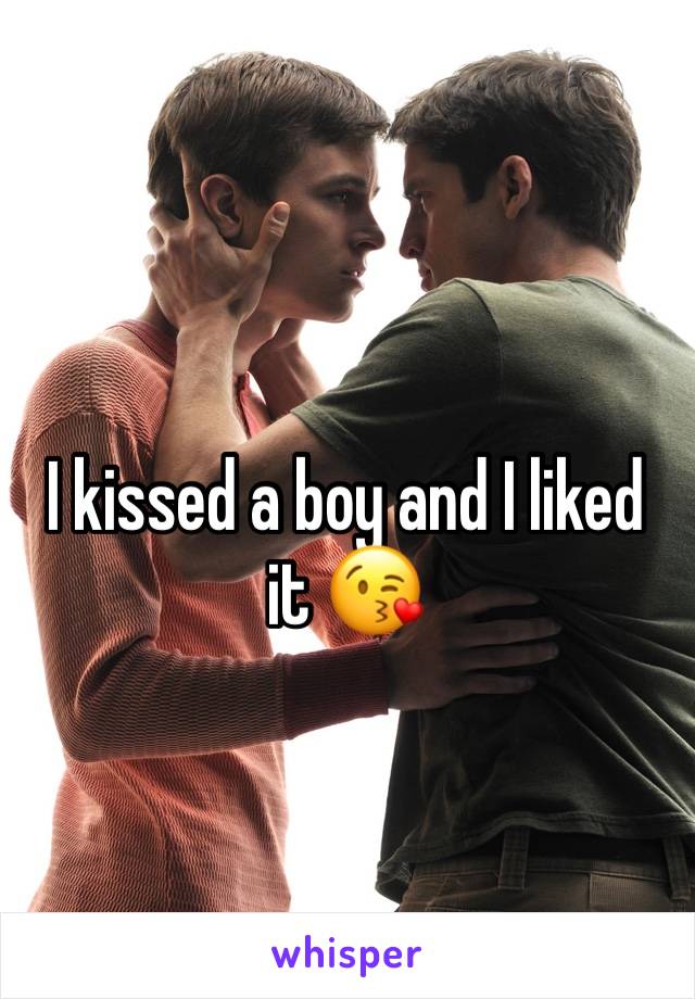 I kissed a boy and I liked it 😘