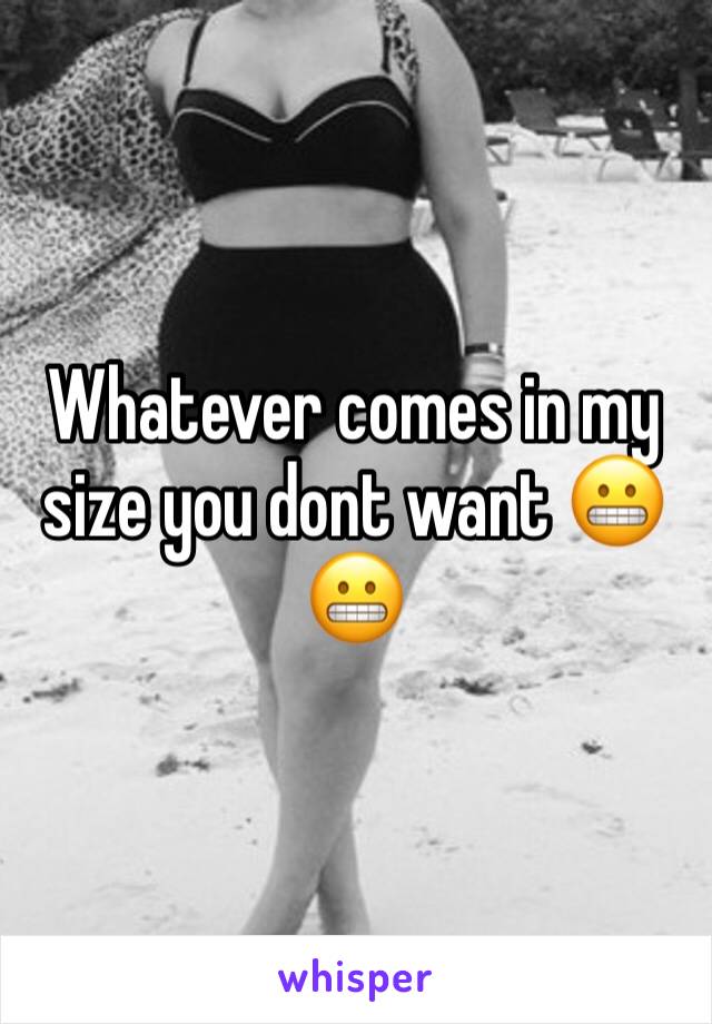 Whatever comes in my size you dont want 😬😬