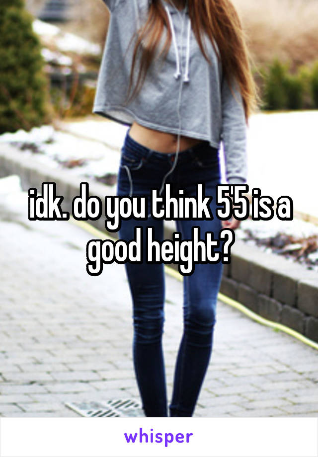 idk. do you think 5'5 is a good height?