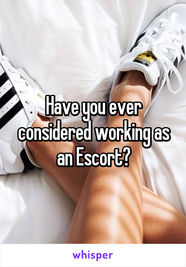 Have you ever considered working as an Escort?