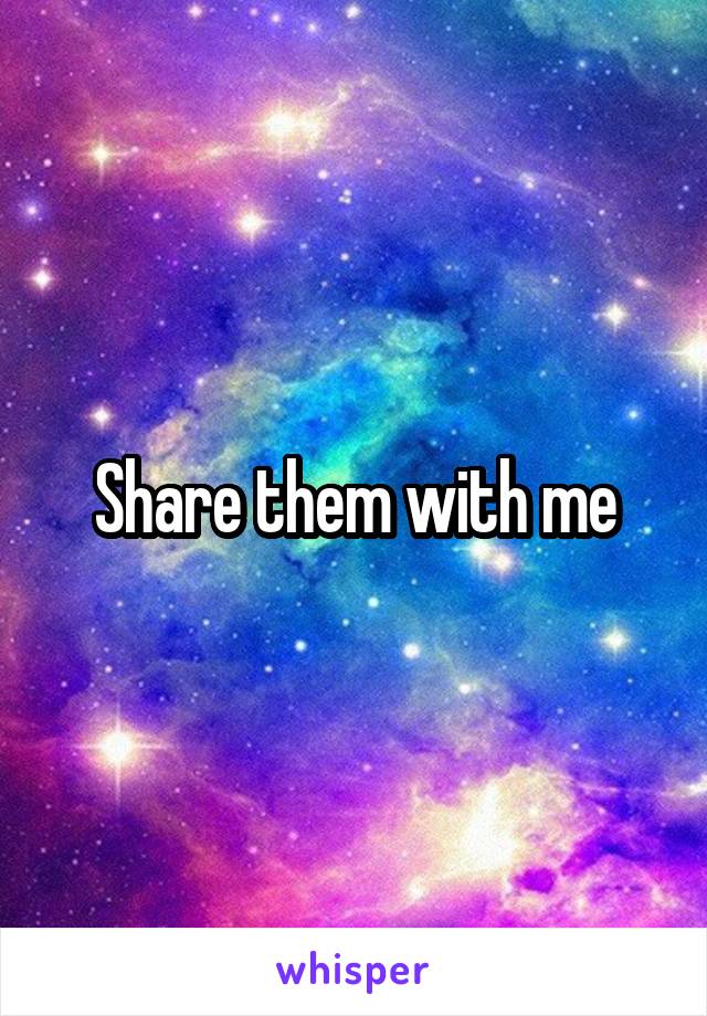 Share them with me