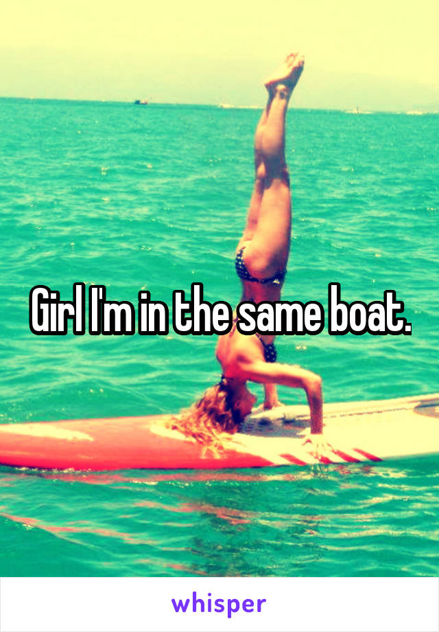 Girl I'm in the same boat.