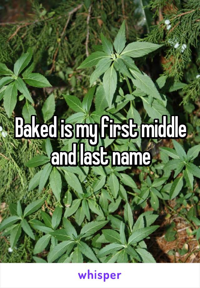 Baked is my first middle and last name