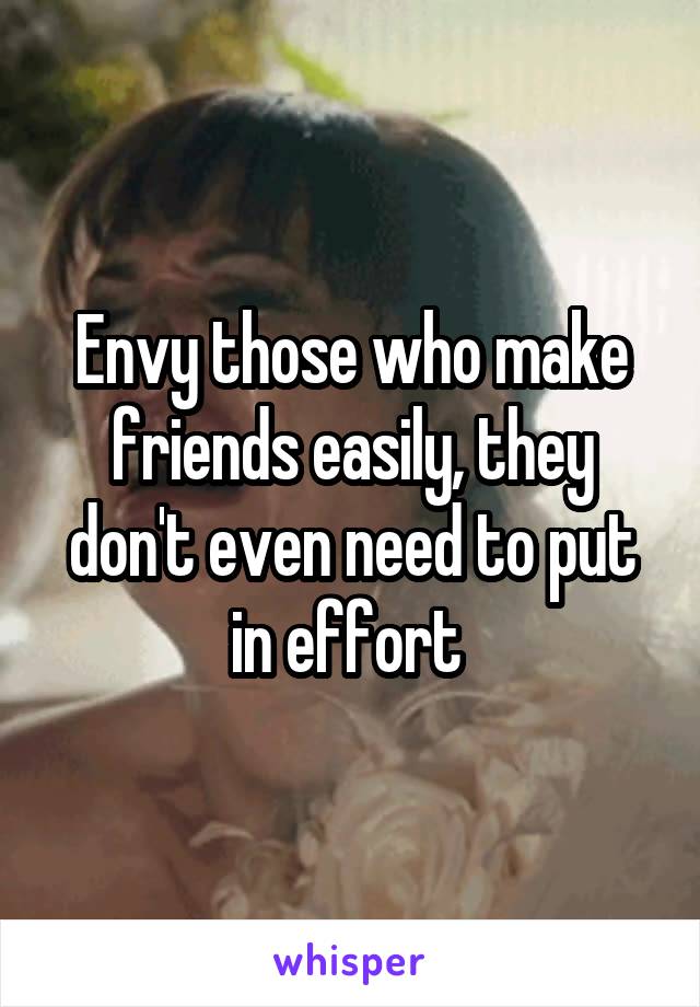 Envy those who make friends easily, they don't even need to put in effort 