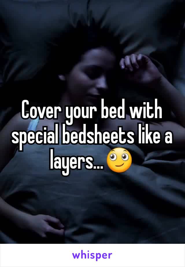 Cover your bed with special bedsheets like a layers...🙄