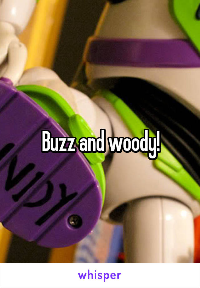 Buzz and woody!