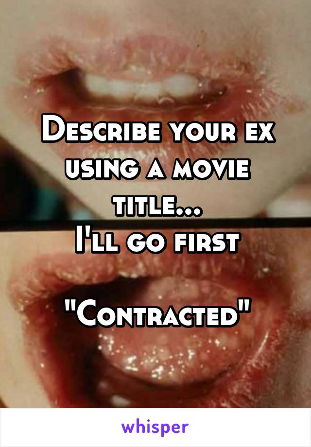 Describe your ex using a movie title...
I'll go first

"Contracted"