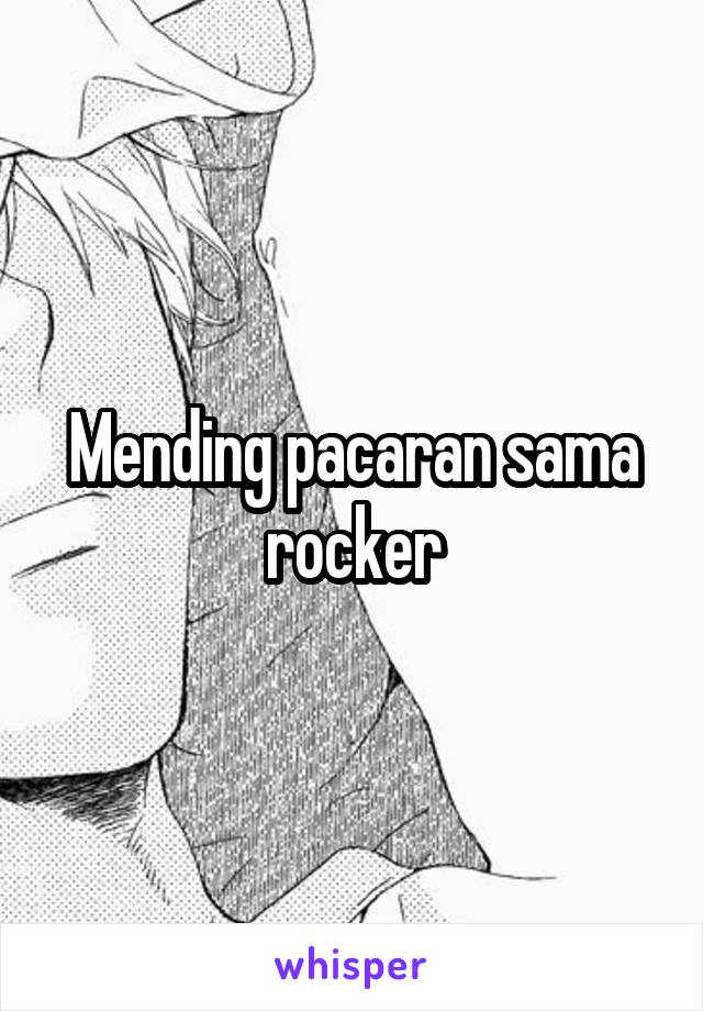 Mending pacaran sama rocker