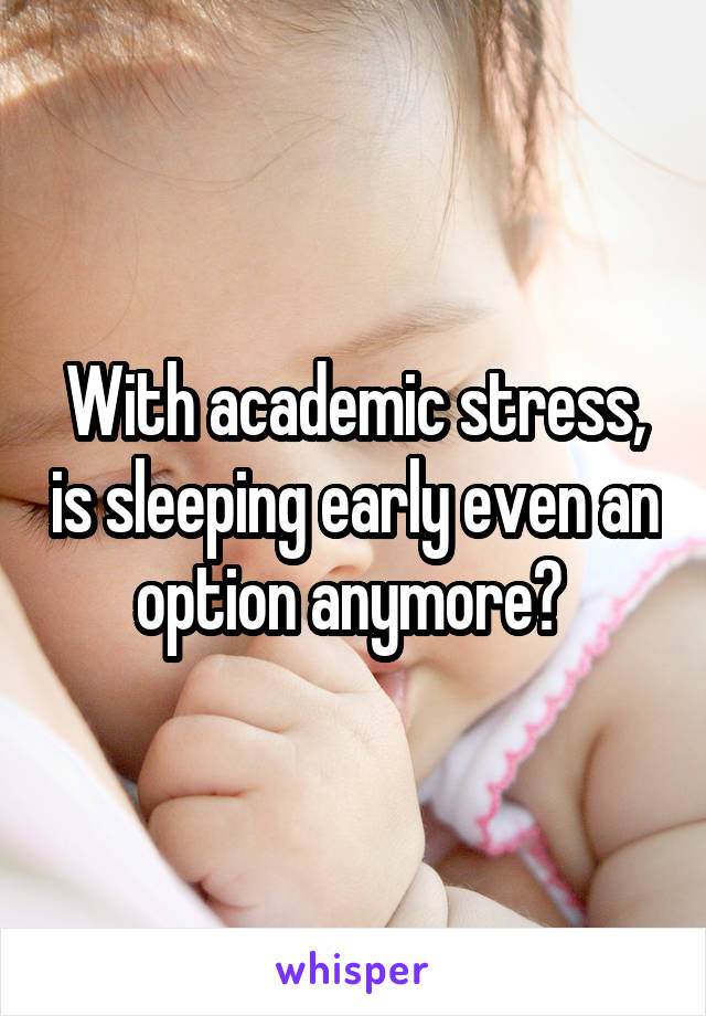 With academic stress, is sleeping early even an option anymore? 