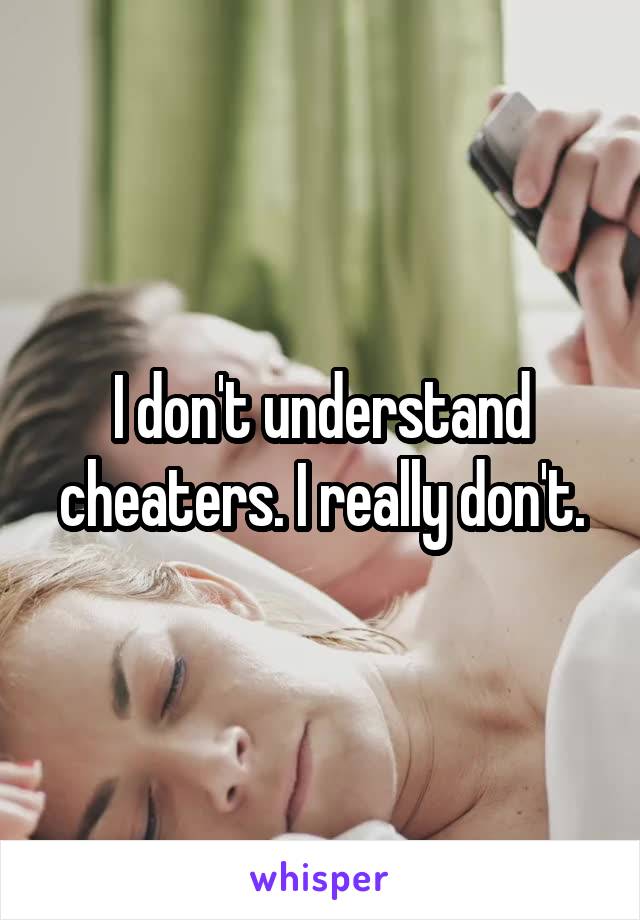 I don't understand cheaters. I really don't.