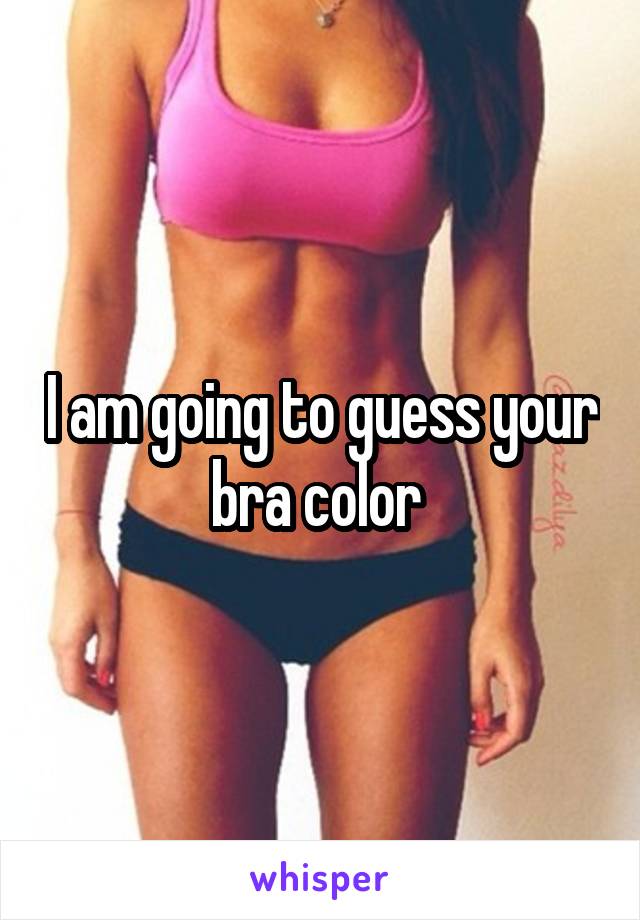 I am going to guess your bra color 