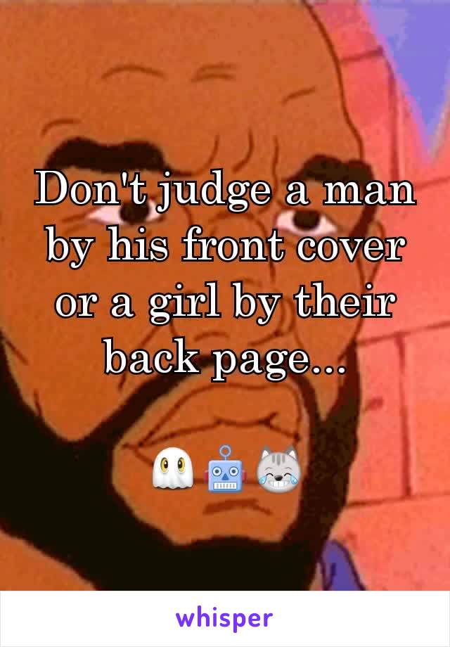 Don't judge a man by his front cover or a girl by their back page...

👻🤖😹